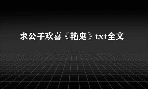 求公子欢喜《艳鬼》txt全文