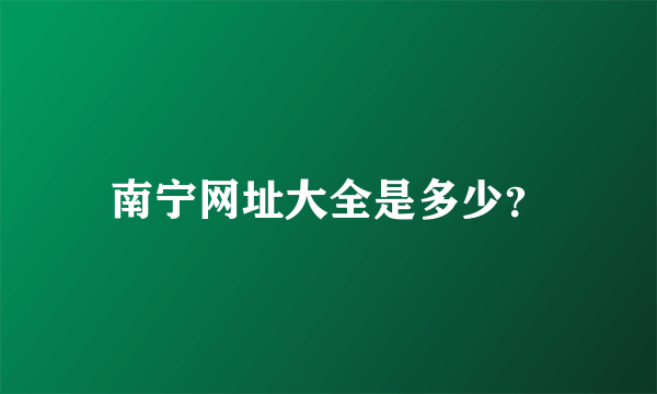 南宁网址大全是多少？