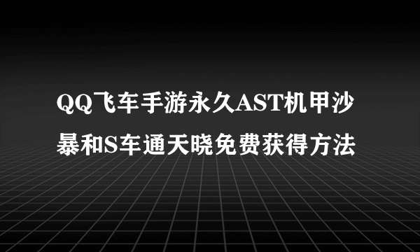 QQ飞车手游永久AST机甲沙暴和S车通天晓免费获得方法