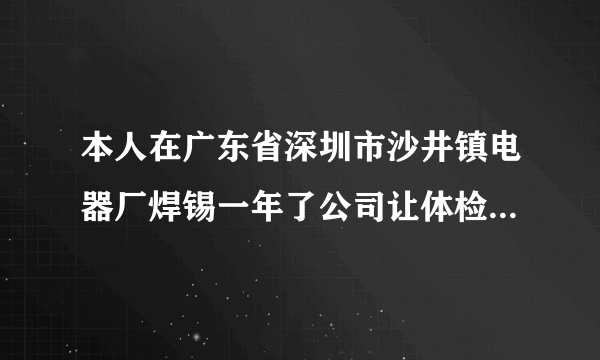 本人在广东省深圳市沙井镇电器厂焊锡一年了公司让体检。请问一般焊锡工体检检查什么？抽血查二对半吗？检