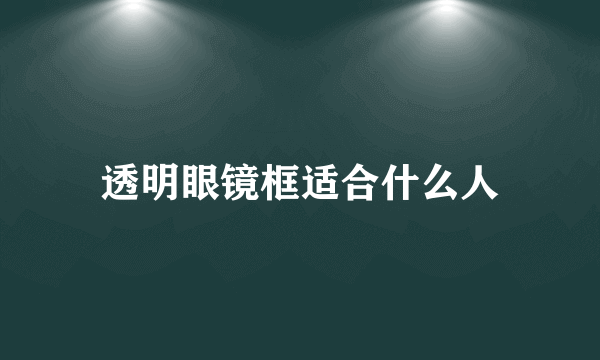 透明眼镜框适合什么人