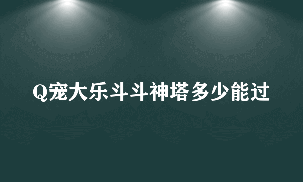 Q宠大乐斗斗神塔多少能过