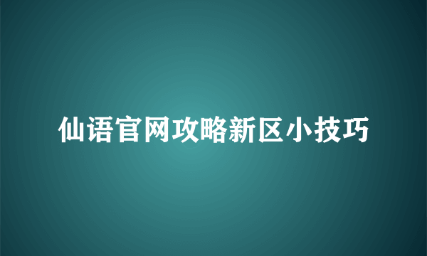 仙语官网攻略新区小技巧