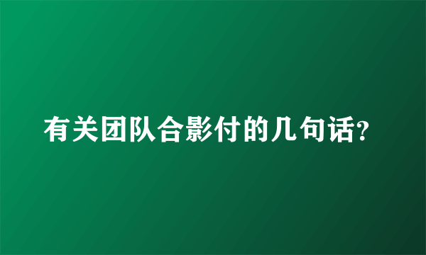 有关团队合影付的几句话？