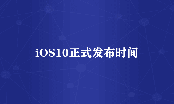 iOS10正式发布时间