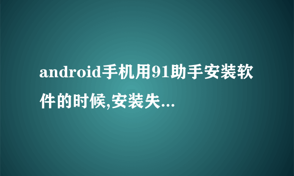 android手机用91助手安装软件的时候,安装失败后,有安装失败留下的残余文件在哪里?怎么删除?