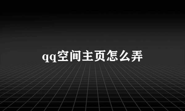 qq空间主页怎么弄