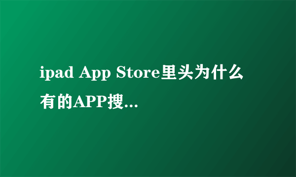 ipad App Store里头为什么有的APP搜索不到呢?