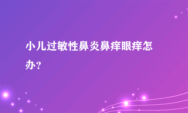 小儿过敏性鼻炎鼻痒眼痒怎麼办？