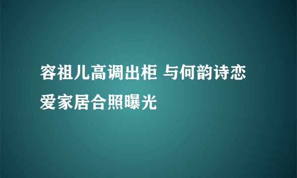 容祖儿高调出柜 与何韵诗恋爱家居合照曝光