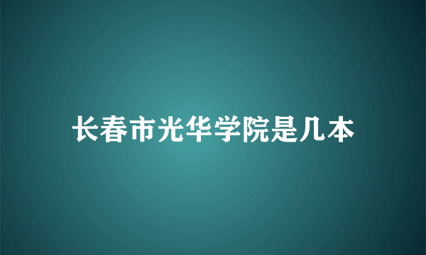 长春市光华学院是几本