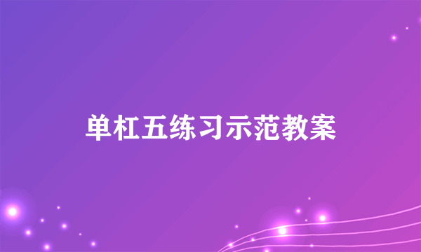 单杠五练习示范教案