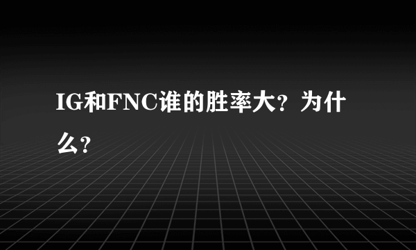 IG和FNC谁的胜率大？为什么？