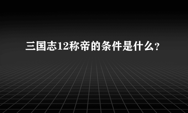 三国志12称帝的条件是什么？