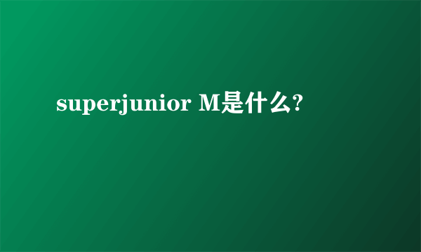 superjunior M是什么?