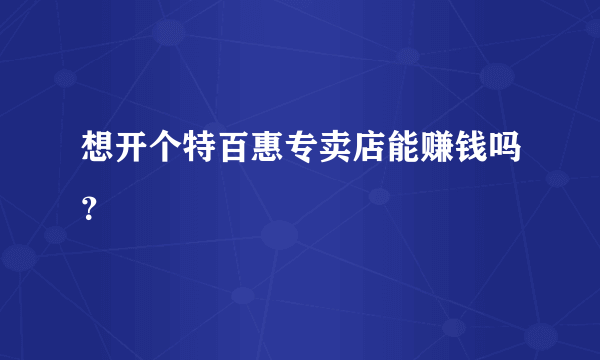 想开个特百惠专卖店能赚钱吗？