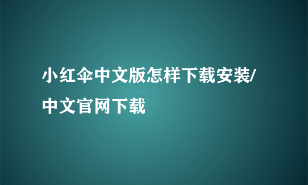 小红伞中文版怎样下载安装/中文官网下载