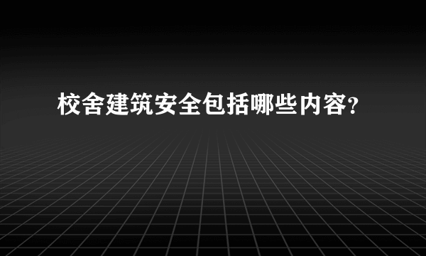 校舍建筑安全包括哪些内容？