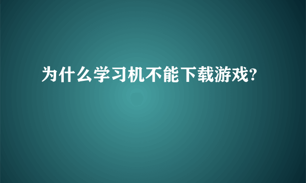 为什么学习机不能下载游戏?