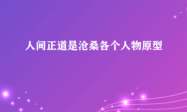 人间正道是沧桑各个人物原型