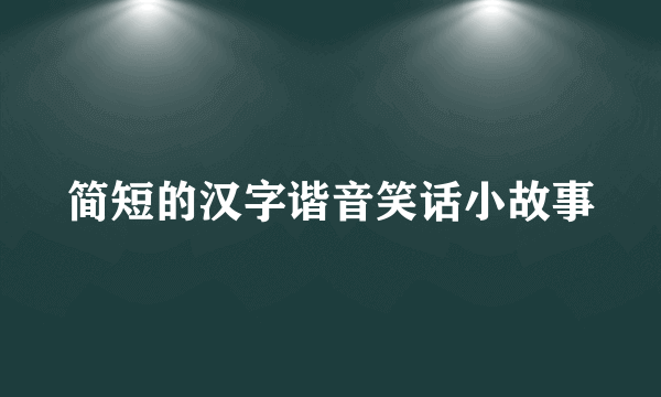 简短的汉字谐音笑话小故事