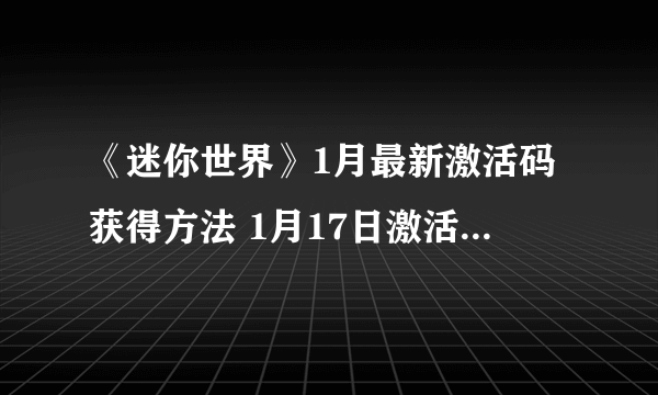 《迷你世界》1月最新激活码获得方法 1月17日激活码怎么得