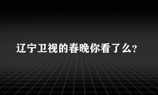 辽宁卫视的春晚你看了么？