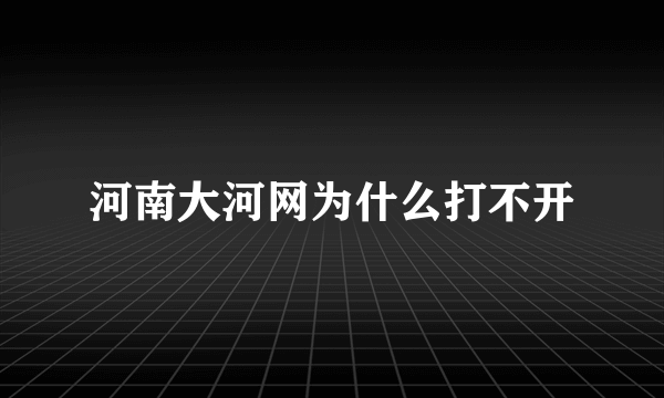 河南大河网为什么打不开