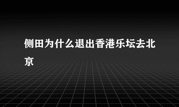 侧田为什么退出香港乐坛去北京