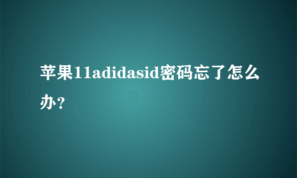 苹果11adidasid密码忘了怎么办？