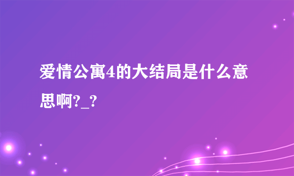 爱情公寓4的大结局是什么意思啊?_?