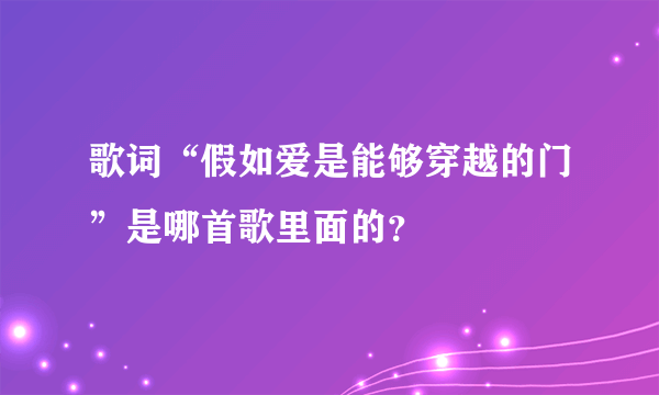 歌词“假如爱是能够穿越的门”是哪首歌里面的？