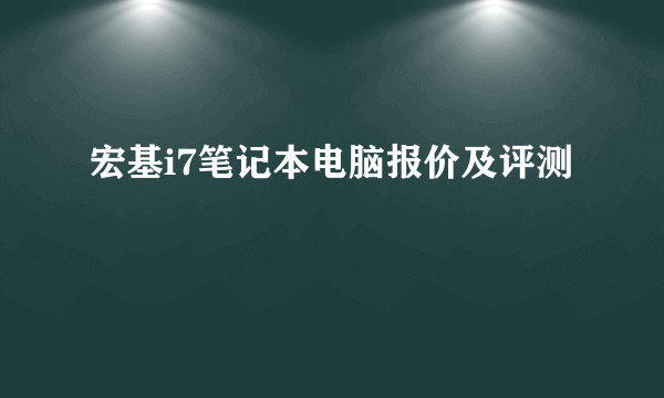 宏基i7笔记本电脑报价及评测