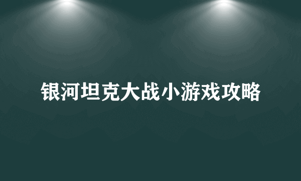 银河坦克大战小游戏攻略