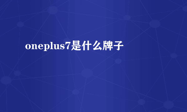 oneplus7是什么牌子