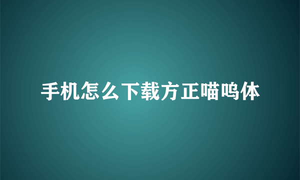 手机怎么下载方正喵呜体