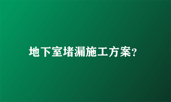 地下室堵漏施工方案？