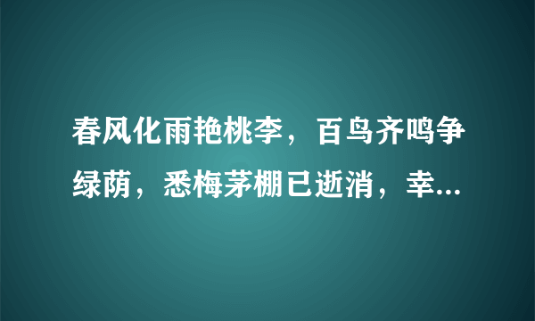 春风化雨艳桃李，百鸟齐鸣争绿荫，悉梅茅棚已逝消，幸福日子看今朝。打一动物？