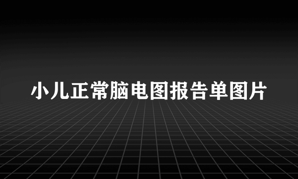 小儿正常脑电图报告单图片