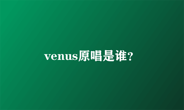 venus原唱是谁？