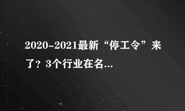 2020-2021最新“停工令”来了？3个行业在名单中，农民工尽早跳槽