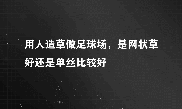 用人造草做足球场，是网状草好还是单丝比较好