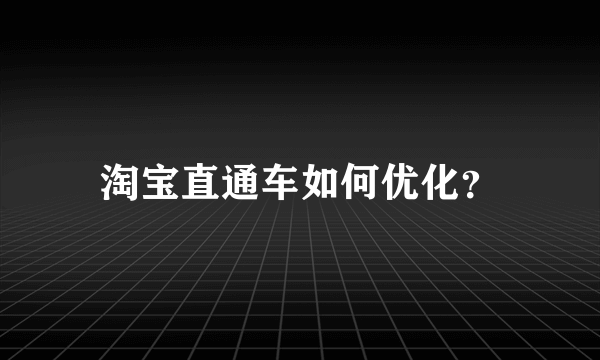 淘宝直通车如何优化？