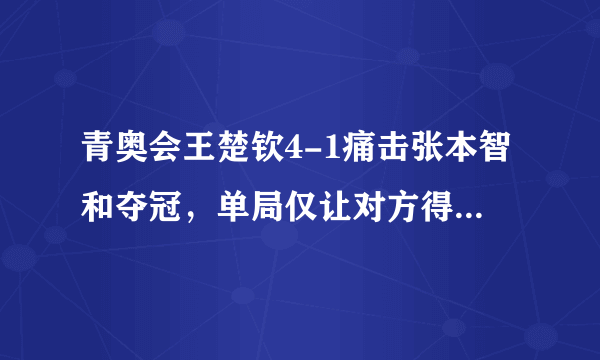 青奥会王楚钦4-1痛击张本智和夺冠，单局仅让对方得1分，夺冠后脱衣庆祝，你怎么看？