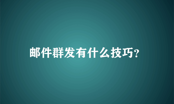 邮件群发有什么技巧？