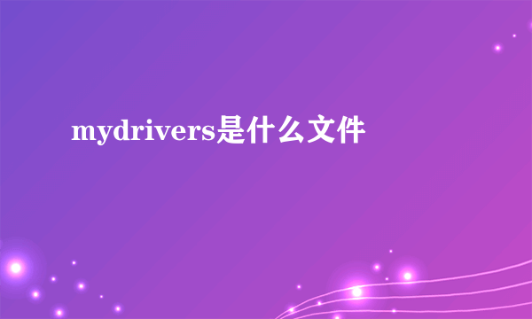 mydrivers是什么文件