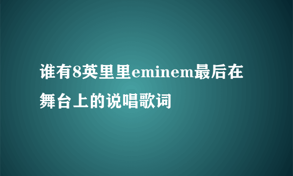 谁有8英里里eminem最后在舞台上的说唱歌词