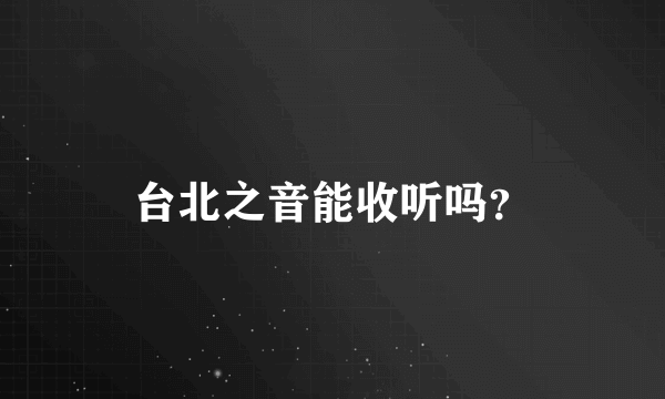 台北之音能收听吗？