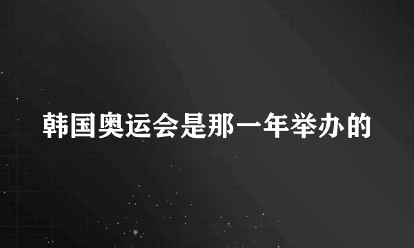 韩国奥运会是那一年举办的