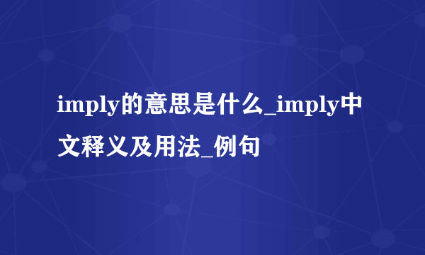 imply的意思是什么_imply中文释义及用法_例句